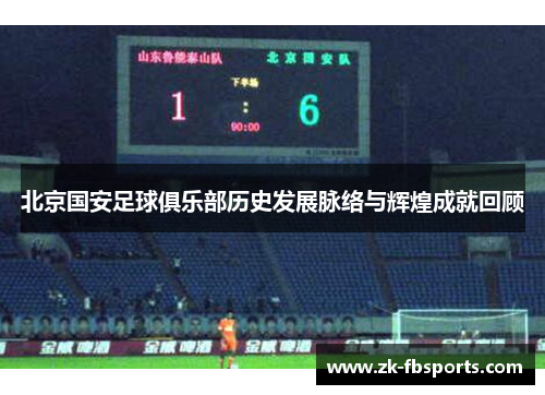 北京国安足球俱乐部历史发展脉络与辉煌成就回顾