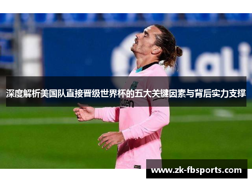 深度解析美国队直接晋级世界杯的五大关键因素与背后实力支撑