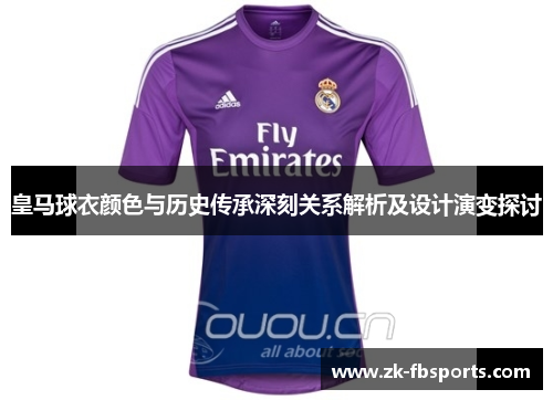 皇马球衣颜色与历史传承深刻关系解析及设计演变探讨 皇马球衣颜色与历史传承深刻关系解析及设计演变探讨