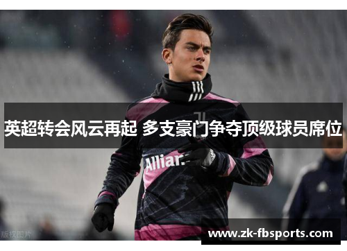 英超转会风云再起 多支豪门争夺顶级球员席位