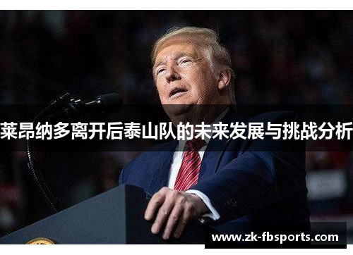 莱昂纳多离开后泰山队的未来发展与挑战分析 莱昂纳多离开后泰山队的未来发展与挑战分析