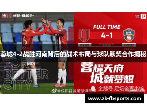 蓉城4-2战胜河南背后的战术布局与球队默契合作揭秘 蓉城4-2战胜河南背后的战术布局与球队默契合作揭秘