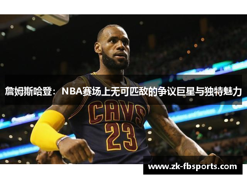 詹姆斯哈登:NBA赛场上无可匹敌的争议巨星与独特魅力 詹姆斯哈登:NBA赛场上无可匹敌的争议巨星与独特魅力