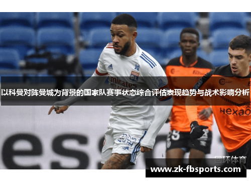 以科曼对阵曼城为背景的国家队赛事状态综合评估表现趋势与战术影响分析 以科曼对阵曼城为背景的国家队赛事状态综合评估表现趋势与战术影响分析