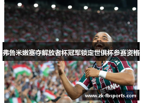 弗鲁米嫩塞夺解放者杯冠军锁定世俱杯参赛资格