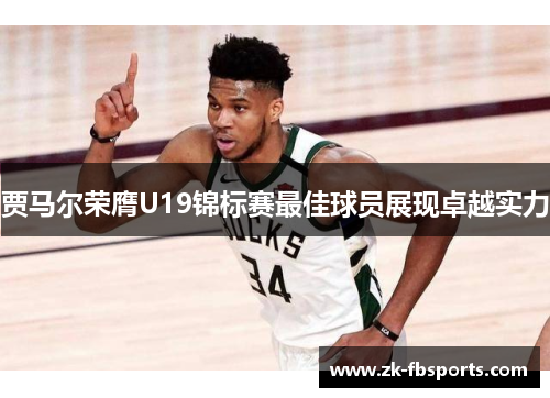 贾马尔荣膺U19锦标赛最佳球员展现卓越实力 贾马尔荣膺U19锦标赛最佳球员展现卓越实力