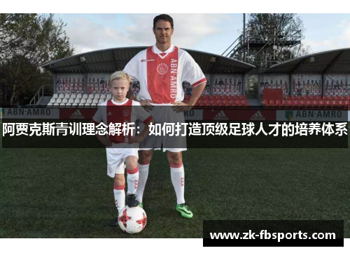 阿贾克斯青训理念解析:如何打造顶级足球人才的培养体系 阿贾克斯青训理念解析:如何打造顶级足球人才的培养体系